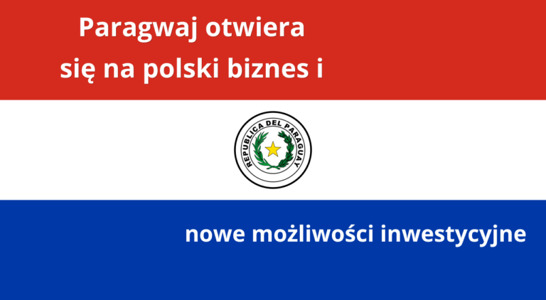 Paragwaj otwiera się na polski biznes nowe możliwości inwestycyjne